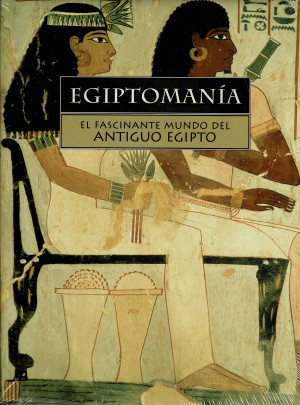 Egiptomanía. El Fascinante Mundo del Antiguo Egipto. Volumen 4