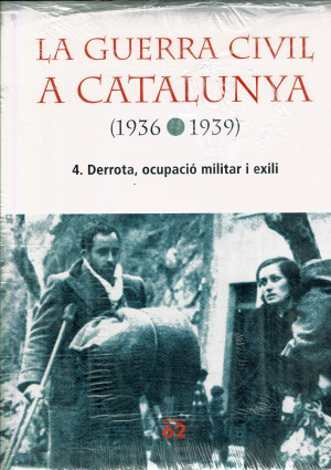 La Guerra Civil a Catalunya (1936-1939) 4. Derrota, Ocupació Militar i Exili / Josep M. Solé i Sabaté